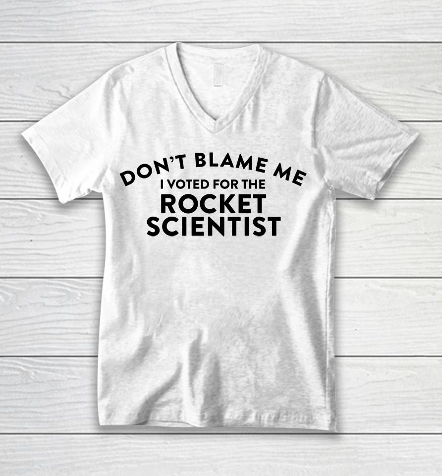 Don't Blame Me I Voted For The Rocket Scientist Unisex V-Neck T-Shirt