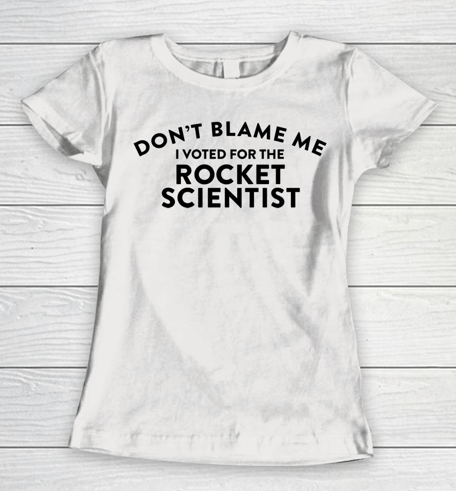 Don't Blame Me I Voted For The Rocket Scientist Women T-Shirt