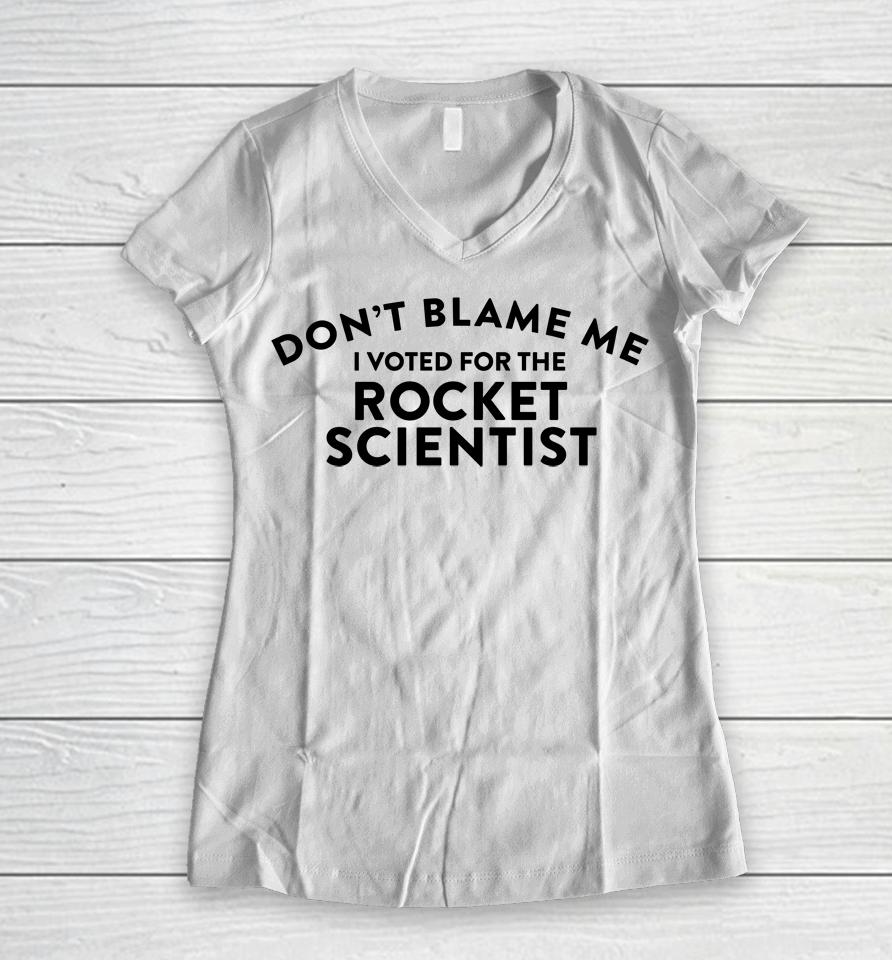 Don't Blame Me I Voted For The Rocket Scientist Women V-Neck T-Shirt