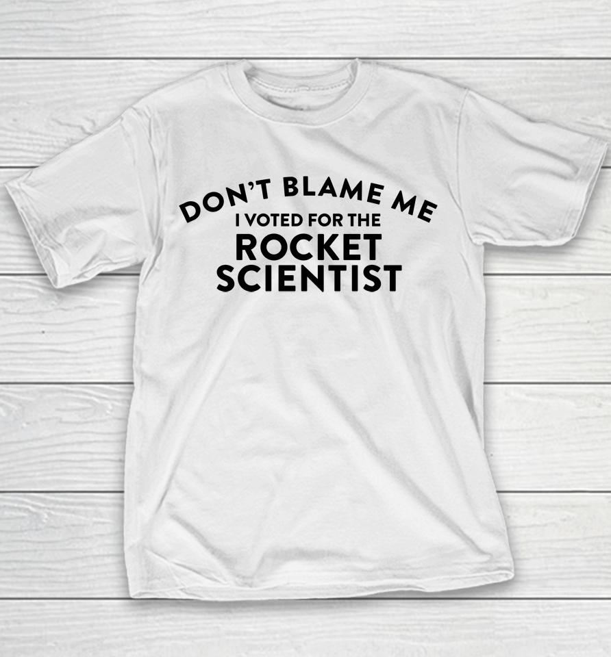 Don't Blame Me I Voted For The Rocket Scientist Youth T-Shirt