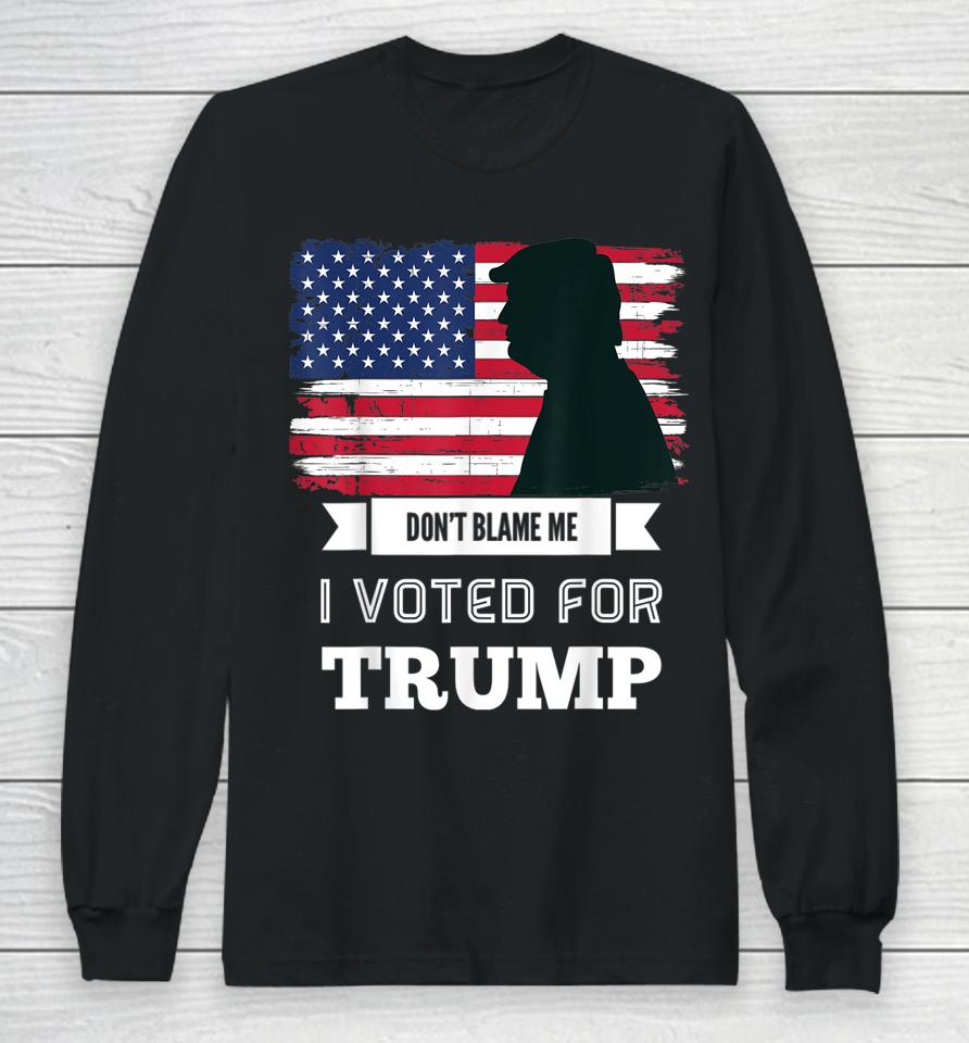 Don't Blame Me I Voted For Trump Distressed Vintage Flag Long Sleeve T-Shirt