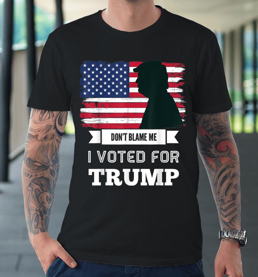 Don't Blame Me I Voted For Trump Distressed Vintage Flag Premium T-Shirt