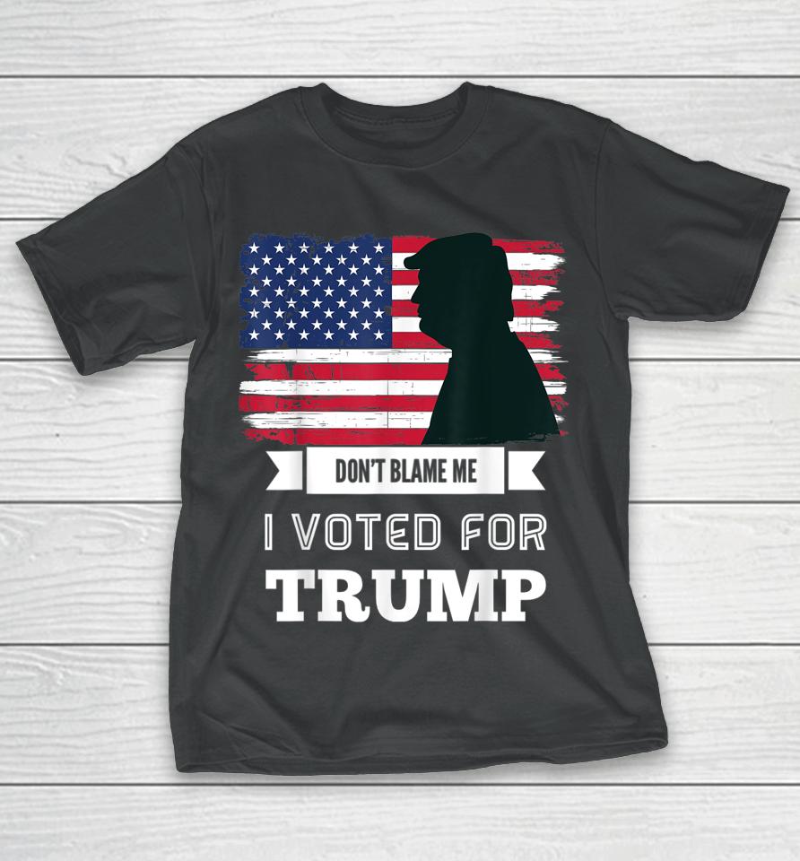 Don't Blame Me I Voted For Trump Distressed Vintage Flag T-Shirt