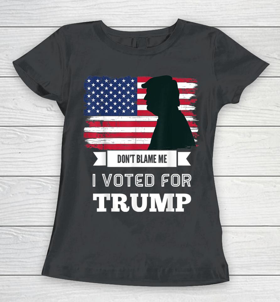 Don't Blame Me I Voted For Trump Distressed Vintage Flag Women T-Shirt
