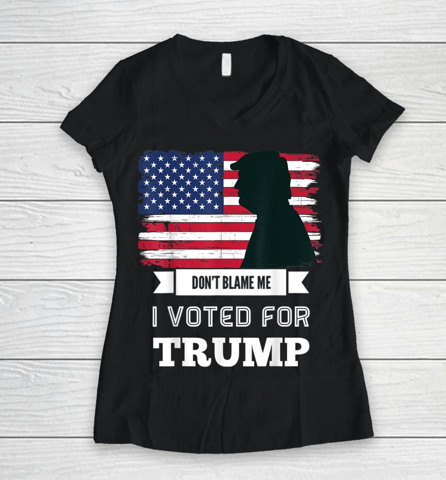 Don't Blame Me I Voted For Trump Distressed Vintage Flag Women V-Neck T-Shirt