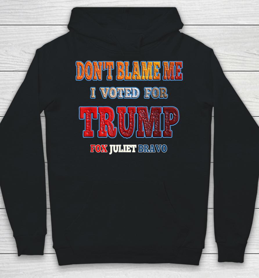 Don't Blame Me I Voted For Trump Fox Juliet Bravo Hoodie