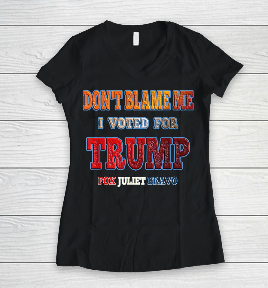 Don't Blame Me I Voted For Trump Fox Juliet Bravo Women V-Neck T-Shirt