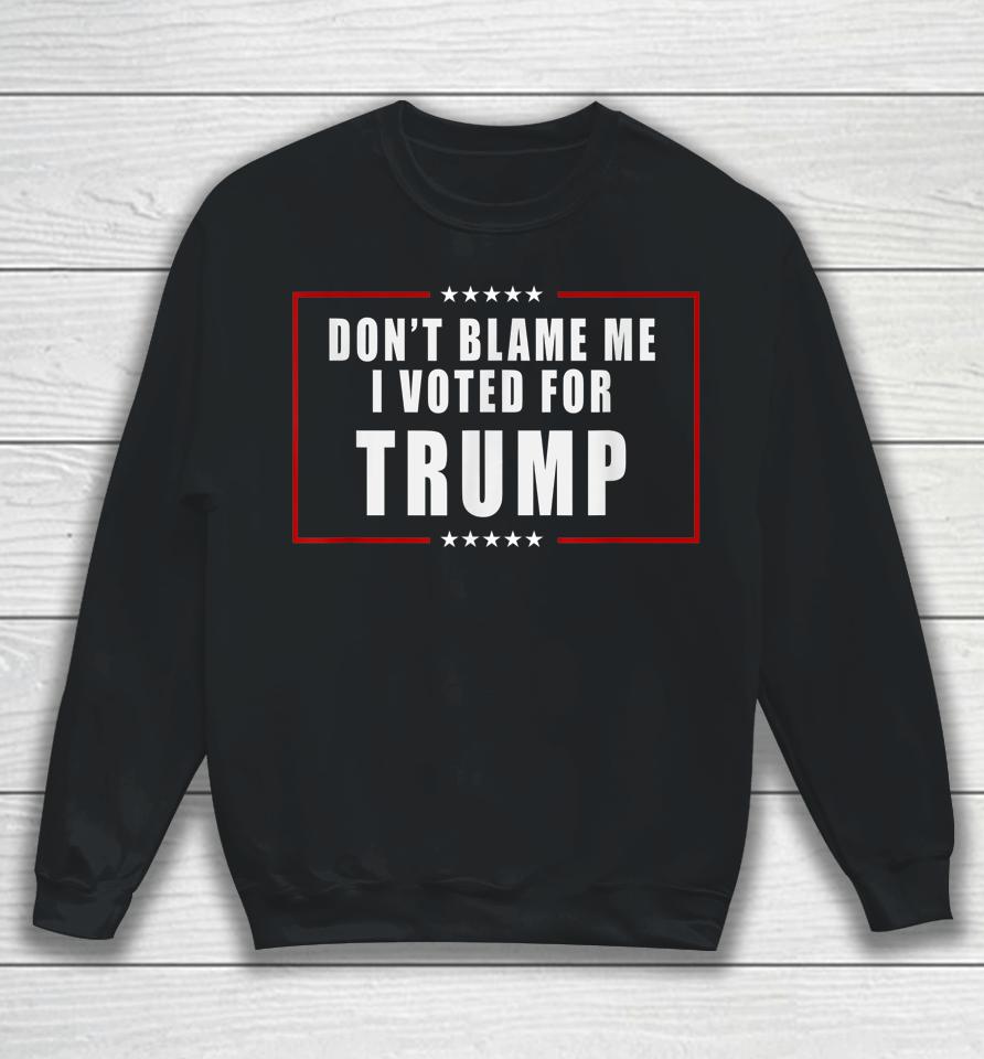 Don't Blame Me I Voted For Trump Patriotic Sweatshirt
