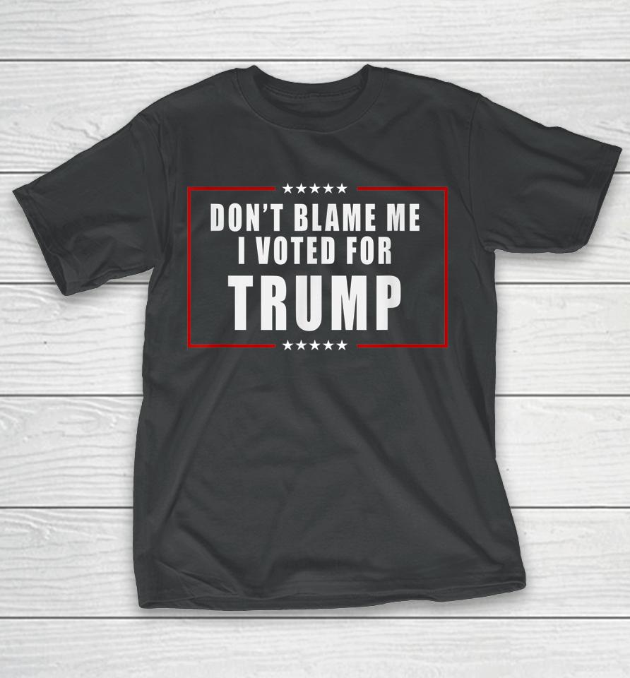 Don't Blame Me I Voted For Trump Patriotic T-Shirt