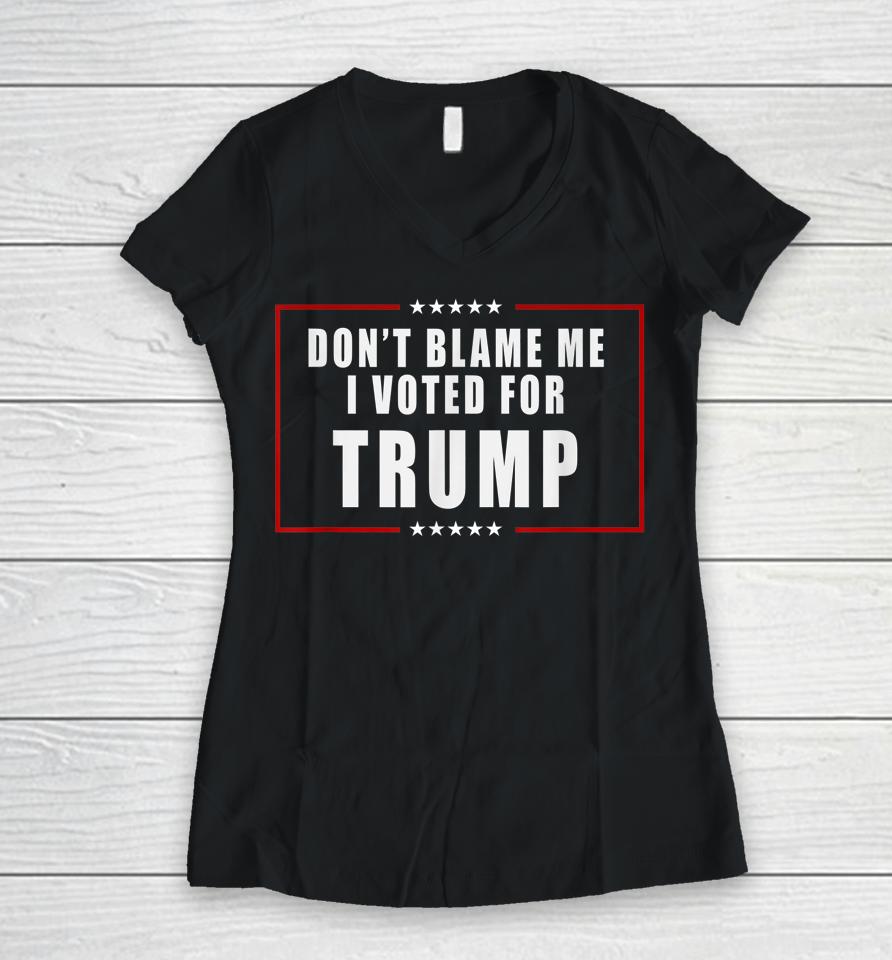 Don't Blame Me I Voted For Trump Patriotic Women V-Neck T-Shirt