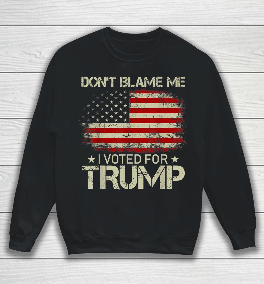 Don't Blame Me I Voted For Trump Usa Flag Vintage Sweatshirt