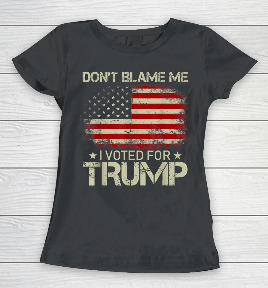 Don't Blame Me I Voted For Trump Usa Flag Vintage Women T-Shirt
