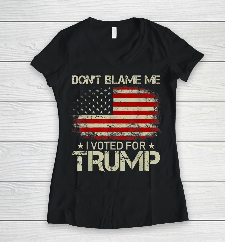 Don't Blame Me I Voted For Trump Usa Flag Vintage Women V-Neck T-Shirt
