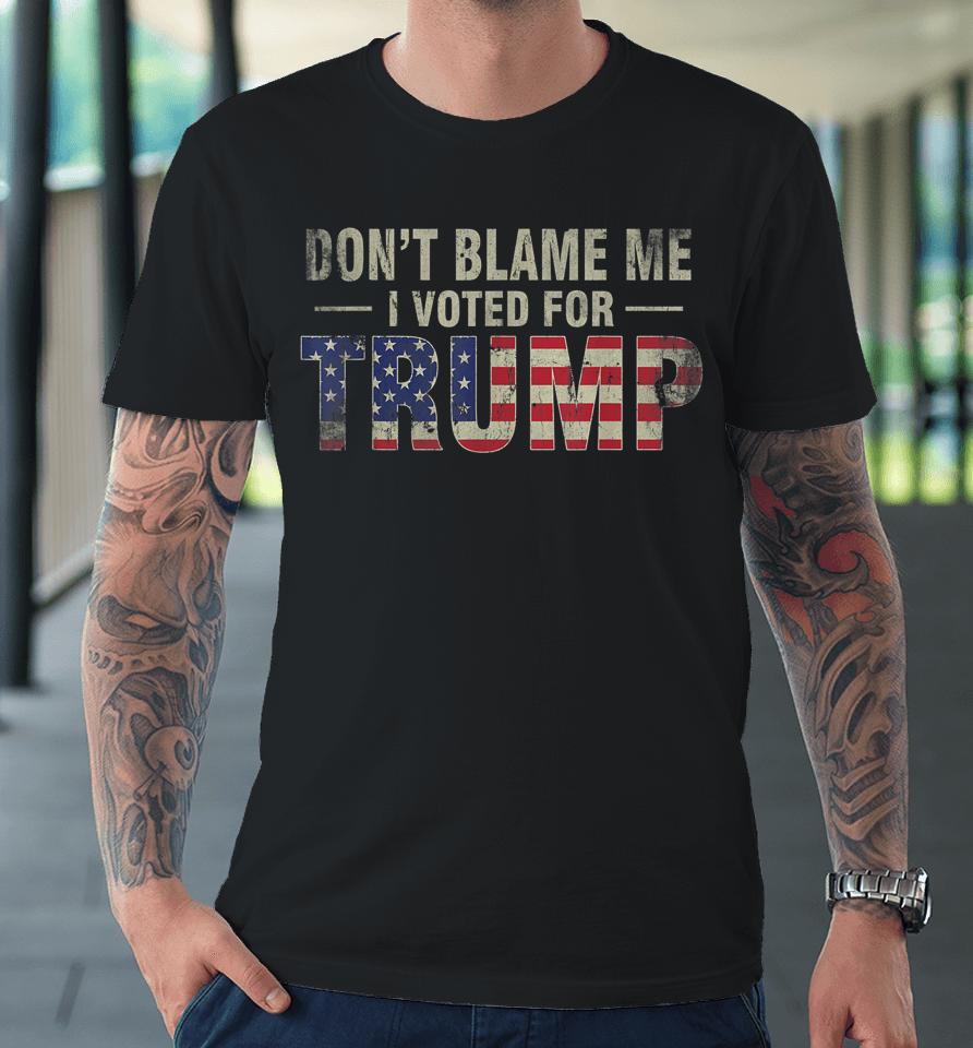 Don't Blame Me I Voted For Trump Vintage Usa Flag Premium T-Shirt