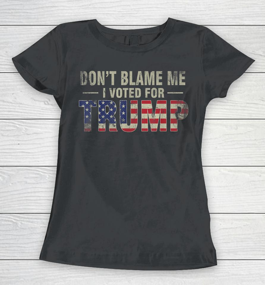 Don't Blame Me I Voted For Trump Vintage Usa Flag Women T-Shirt