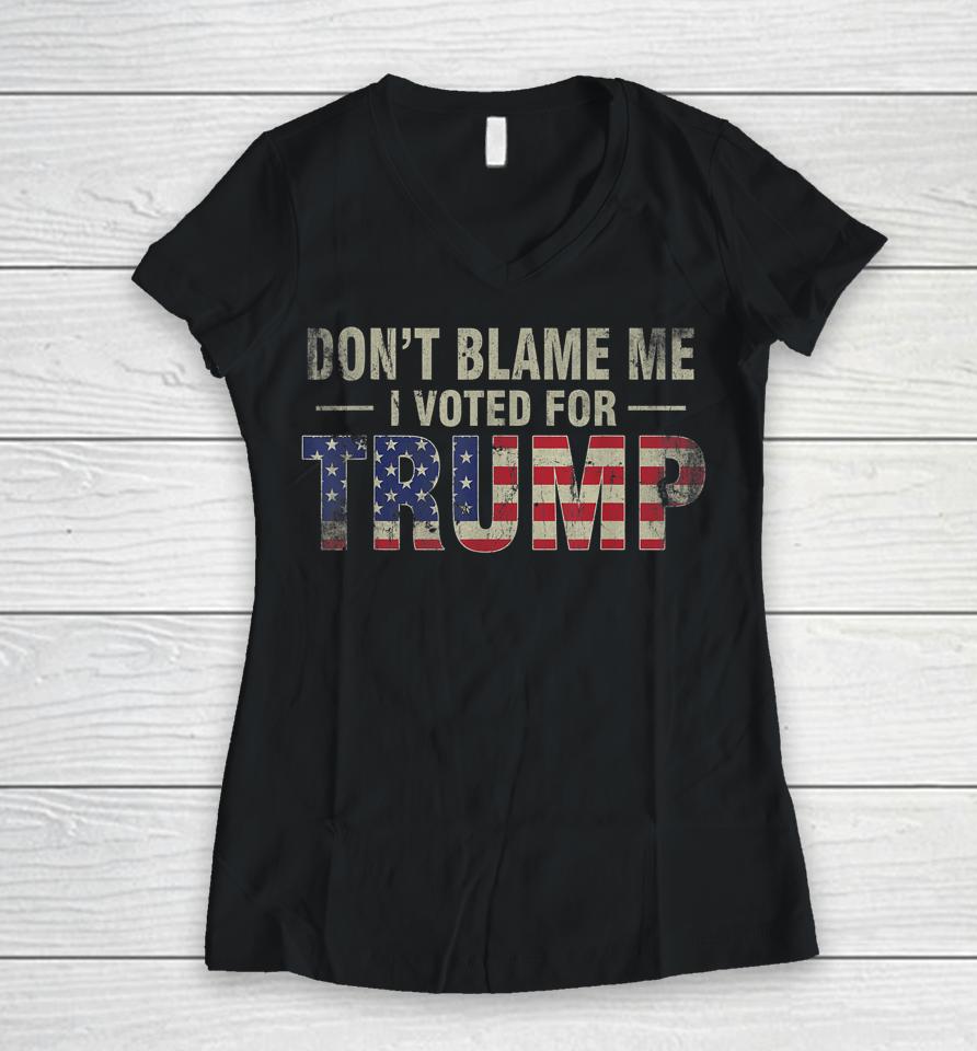 Don't Blame Me I Voted For Trump Vintage Usa Flag Women V-Neck T-Shirt