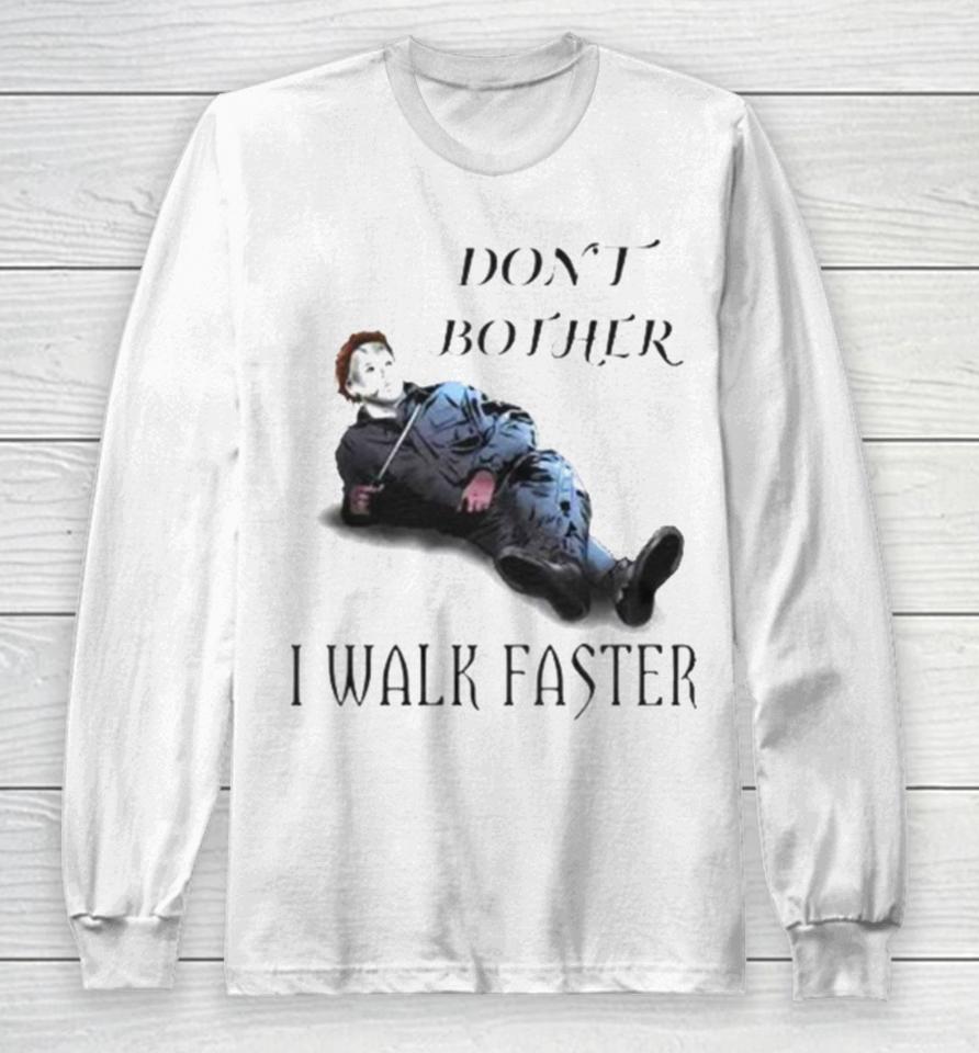 Don’t Bother I Walk Faster Michael Myers Halloween Long Sleeve T-Shirt