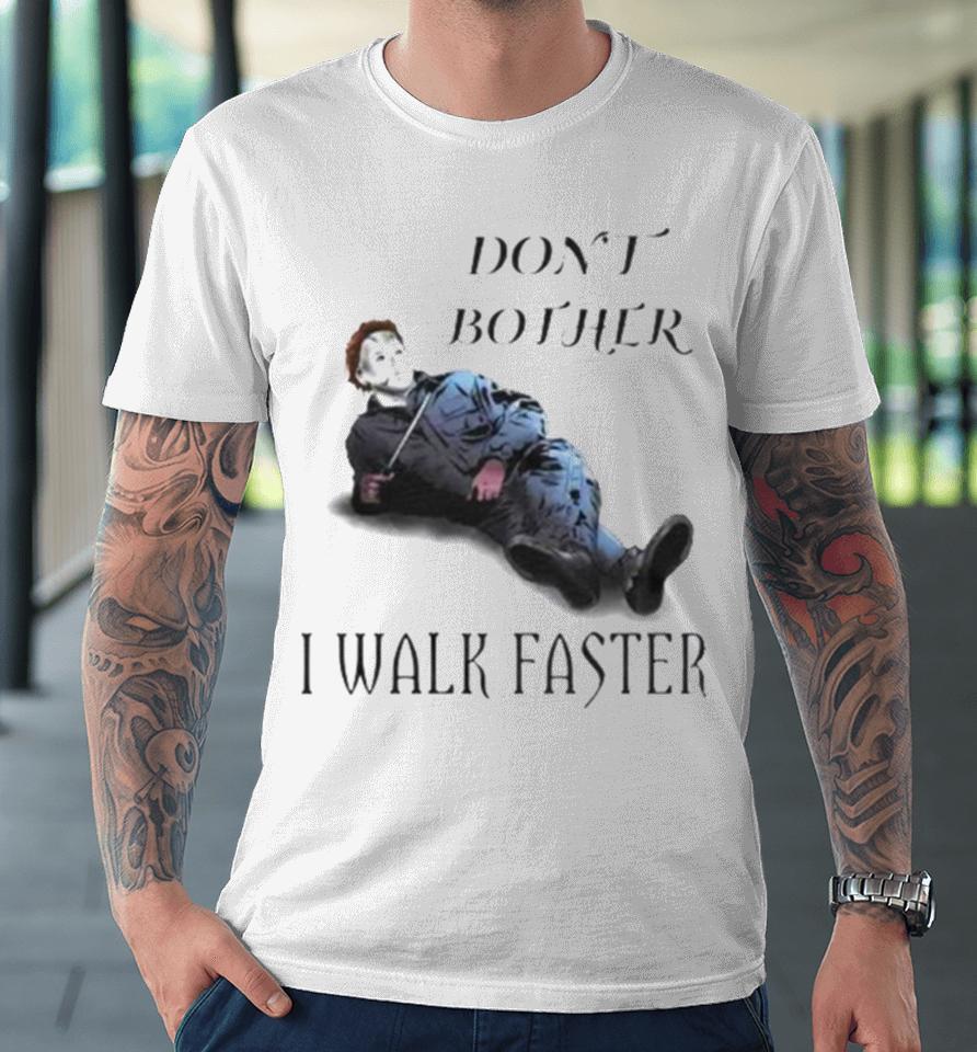 Don’t Bother I Walk Faster Michael Myers Halloween Premium T-Shirt