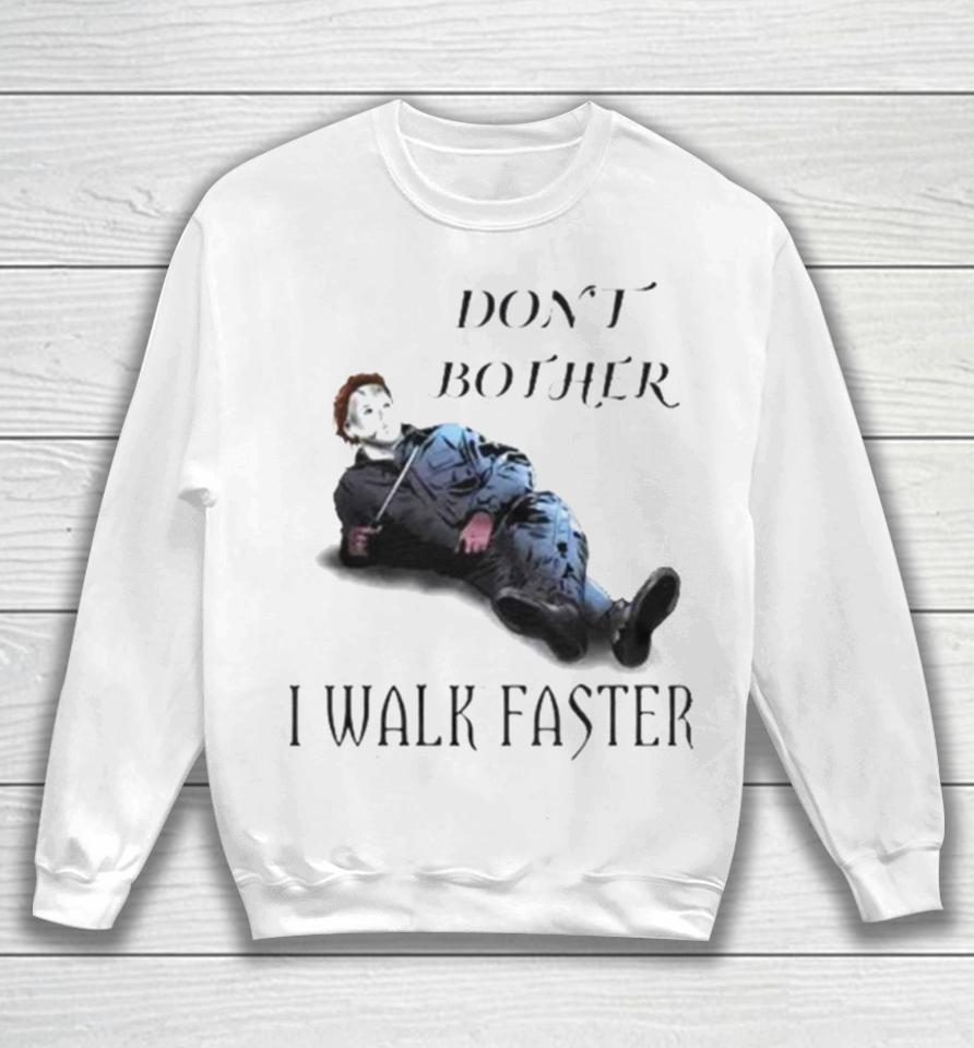 Don’t Bother I Walk Faster Michael Myers Halloween Sweatshirt