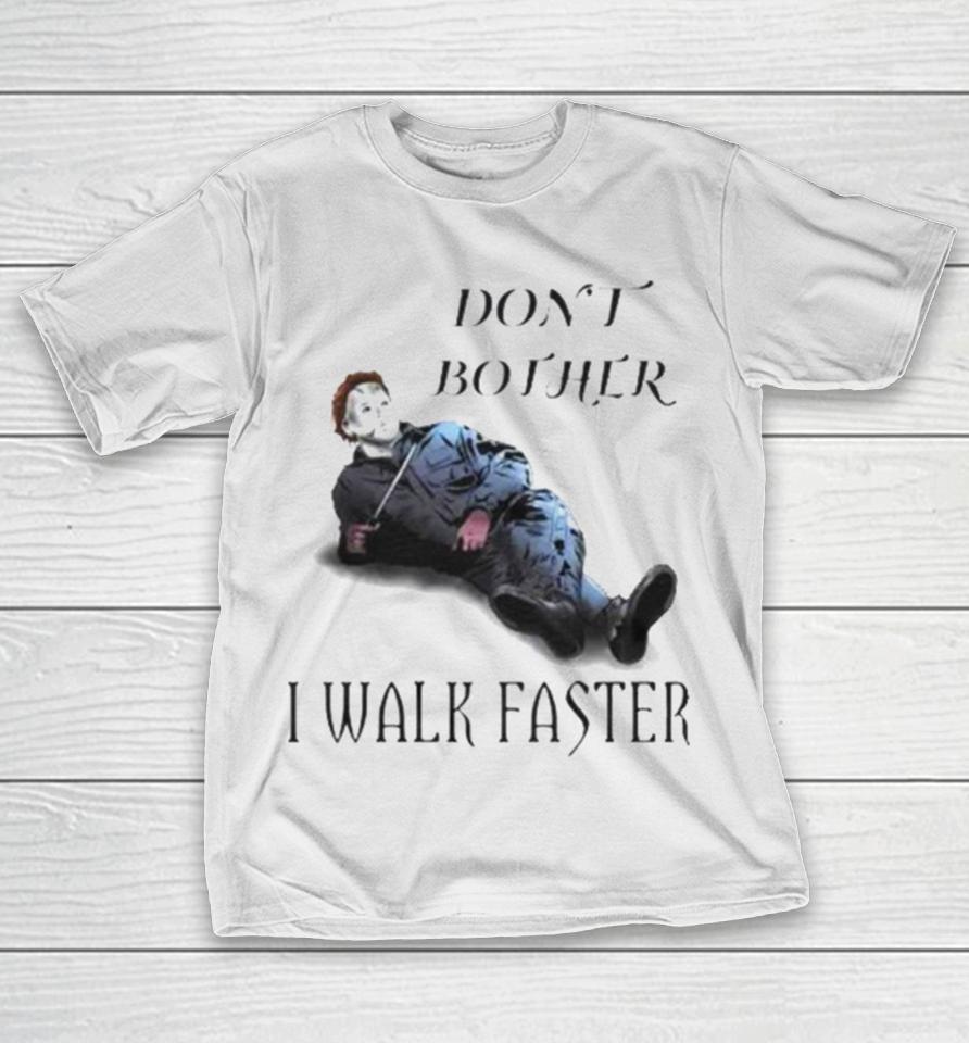 Don’t Bother I Walk Faster Michael Myers Halloween T-Shirt