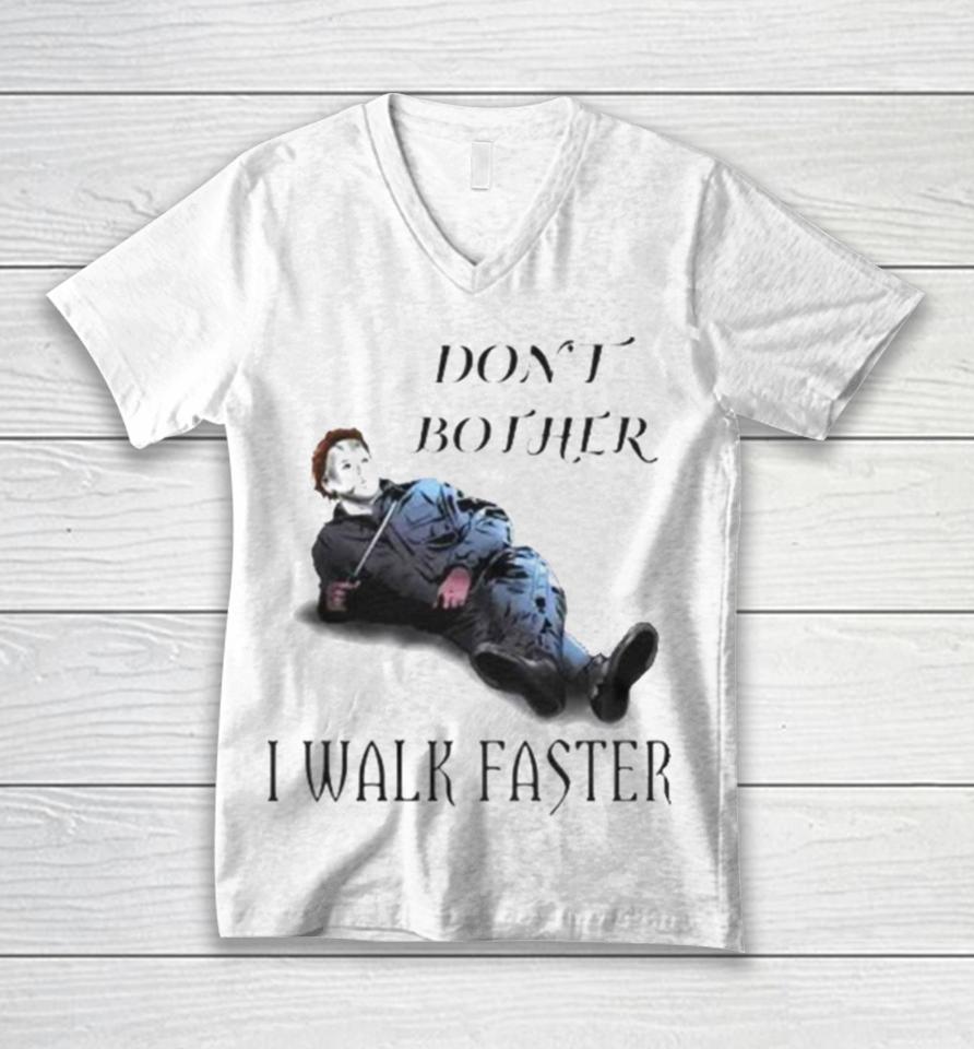 Don’t Bother I Walk Faster Michael Myers Halloween Unisex V-Neck T-Shirt
