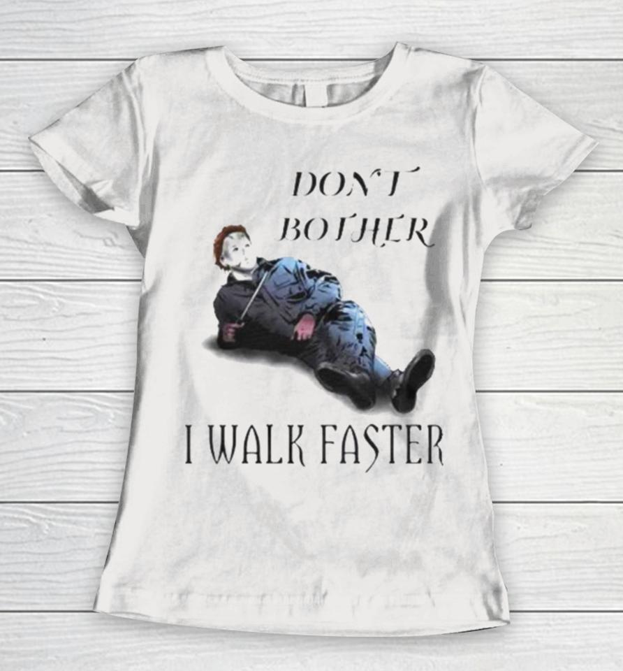 Don’t Bother I Walk Faster Michael Myers Halloween Women T-Shirt