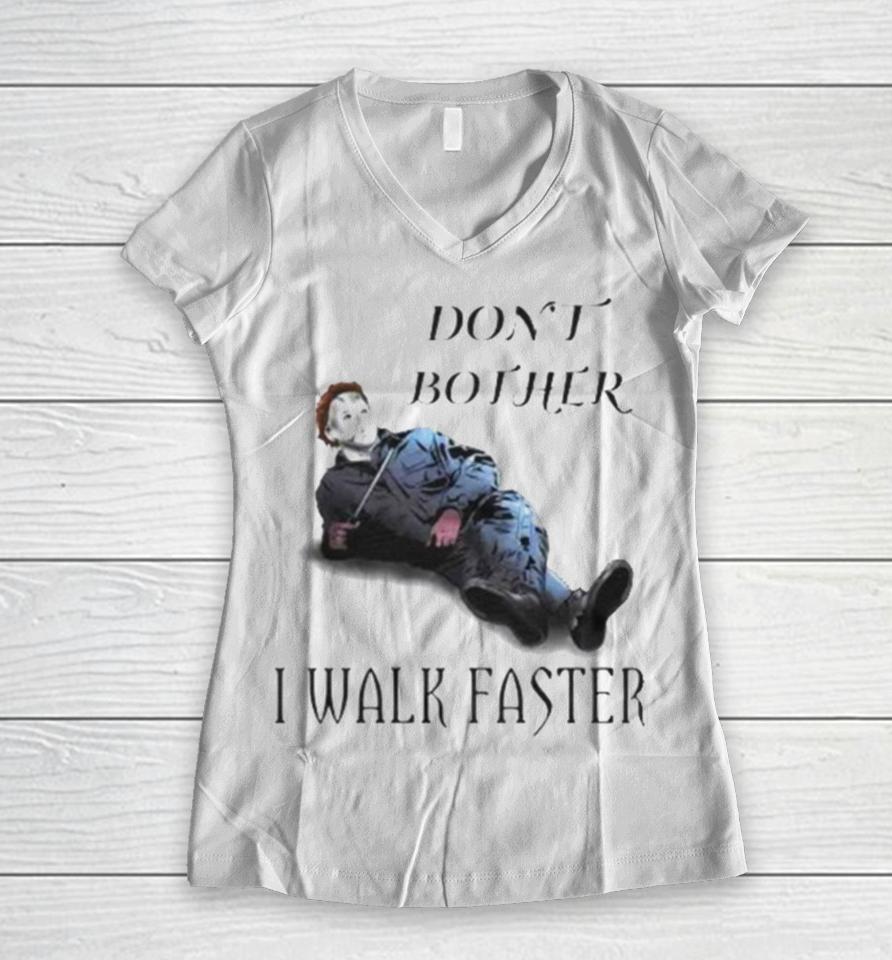 Don’t Bother I Walk Faster Michael Myers Halloween Women V-Neck T-Shirt