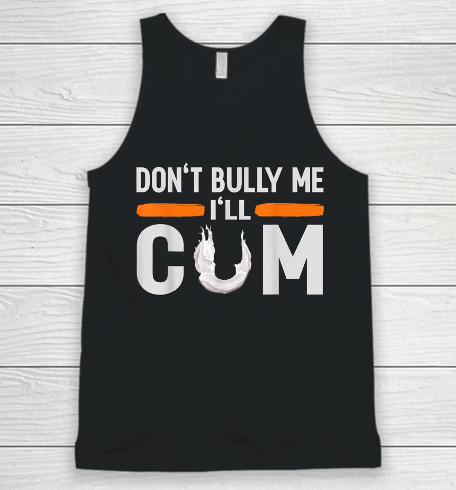 Don't Bully Me I'll Come Dont Bully Me I'll Come Unisex Tank Top