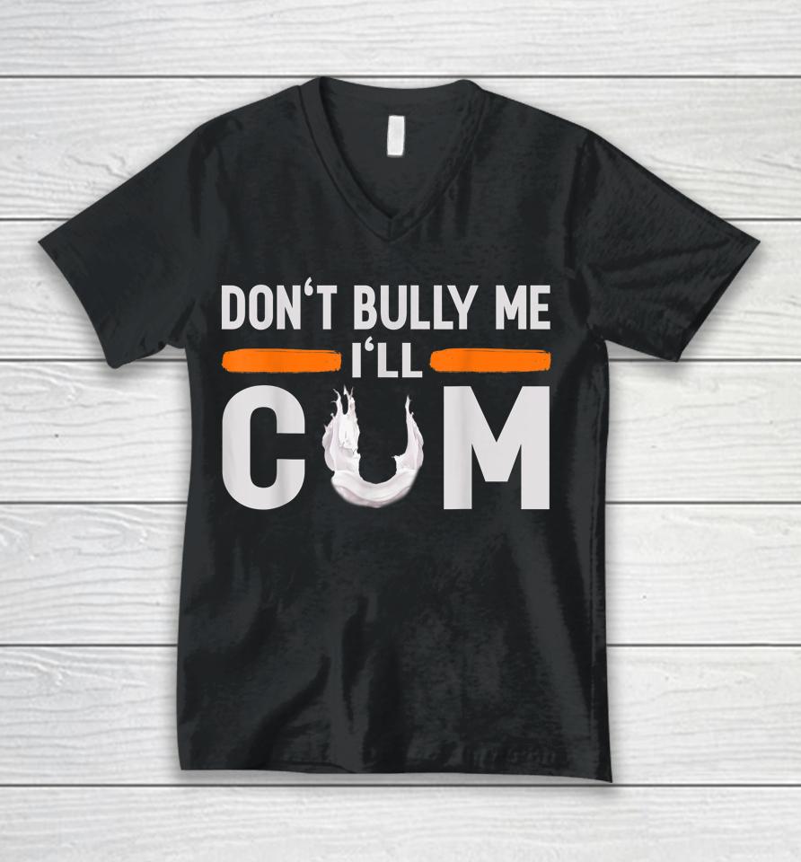 Don't Bully Me I'll Come Dont Bully Me I'll Come Unisex V-Neck T-Shirt
