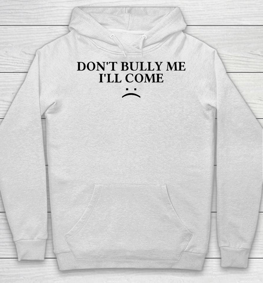 Don't Bully Me I'll Come Hoodie