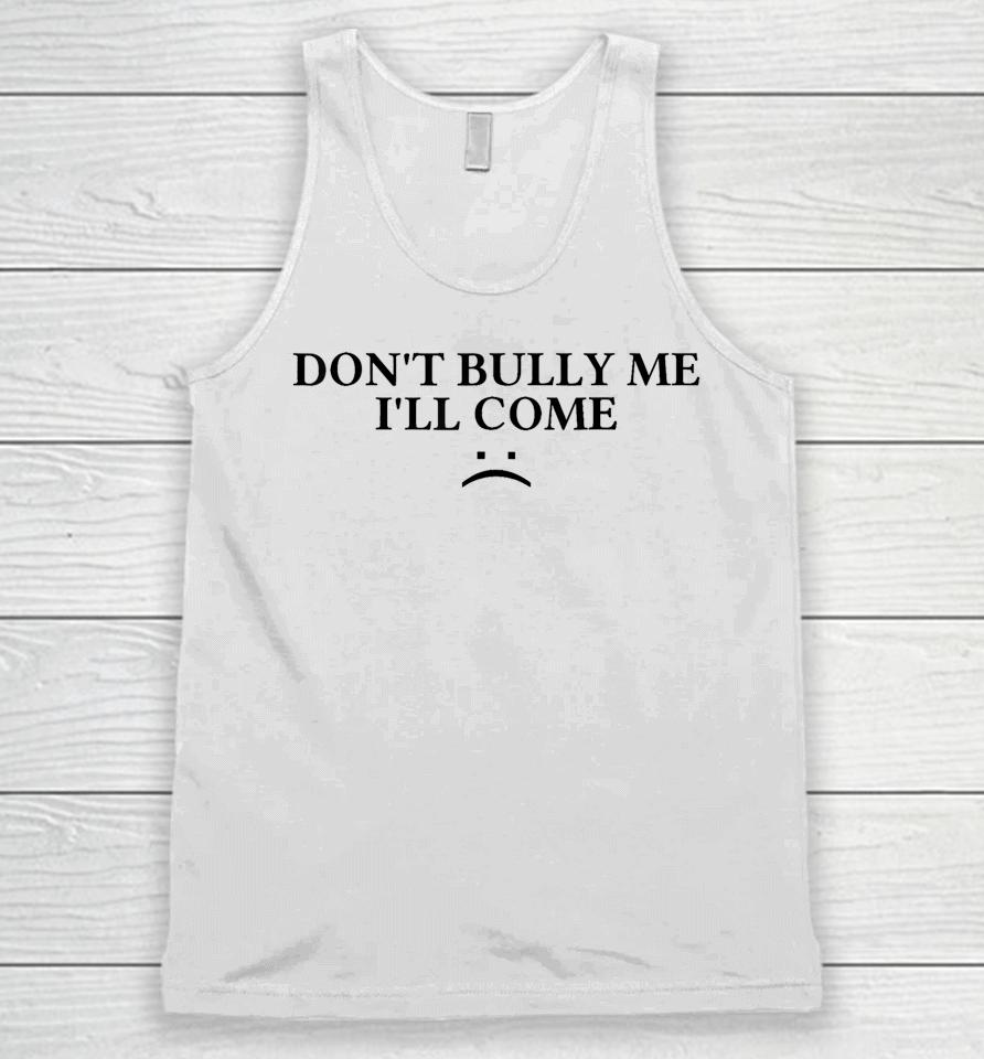Don't Bully Me I'll Come Unisex Tank Top