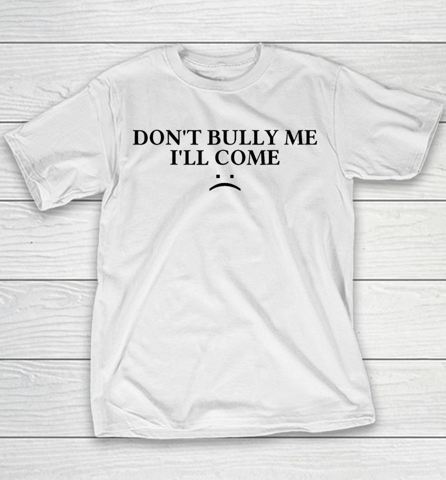 Don't Bully Me I'll Come Youth T-Shirt