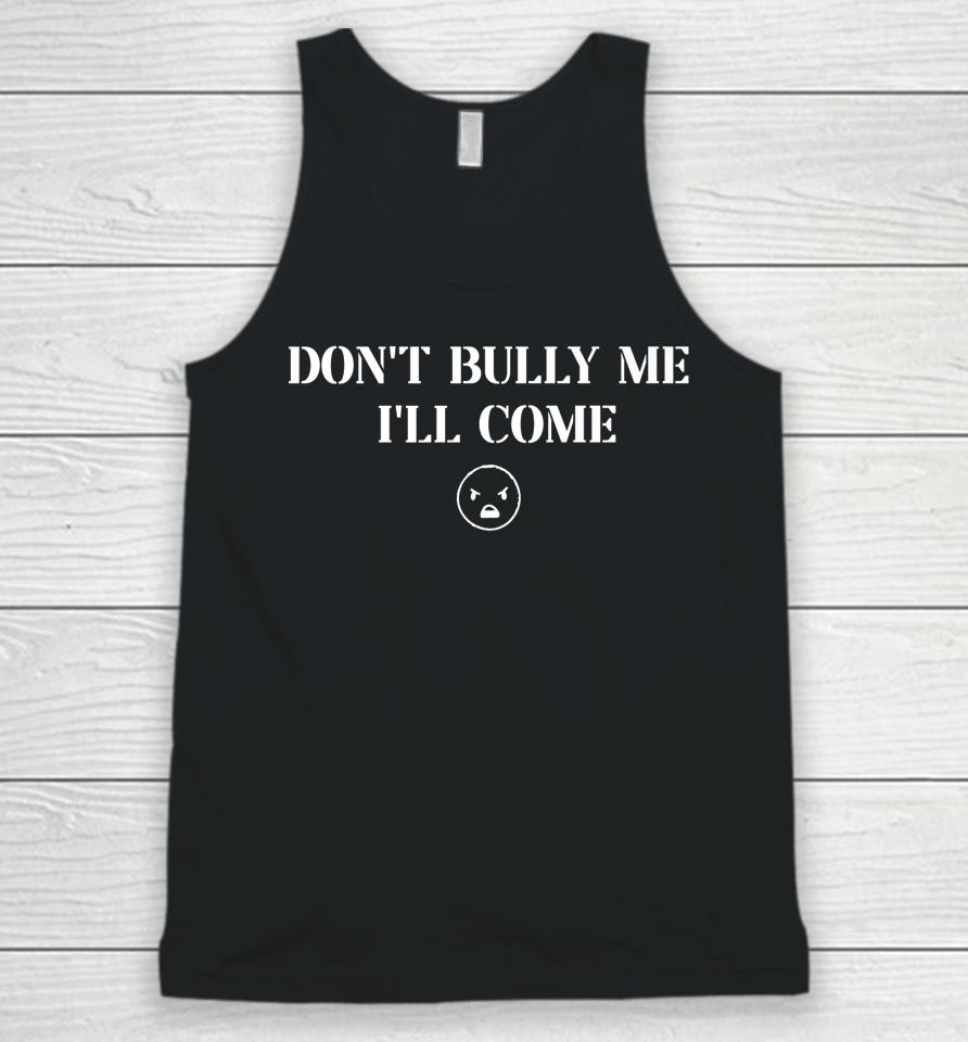 Don't Bully Me I'll Come Unisex Tank Top
