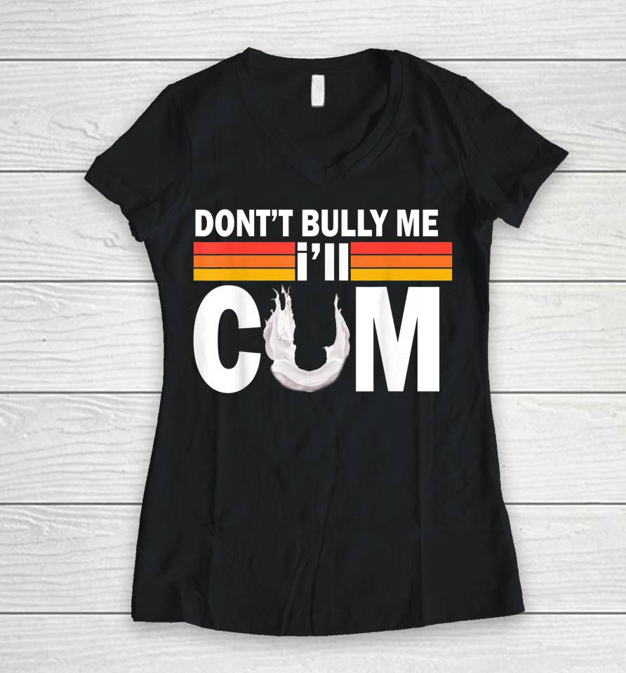 Don't Bully Me I'll Come Women V-Neck T-Shirt