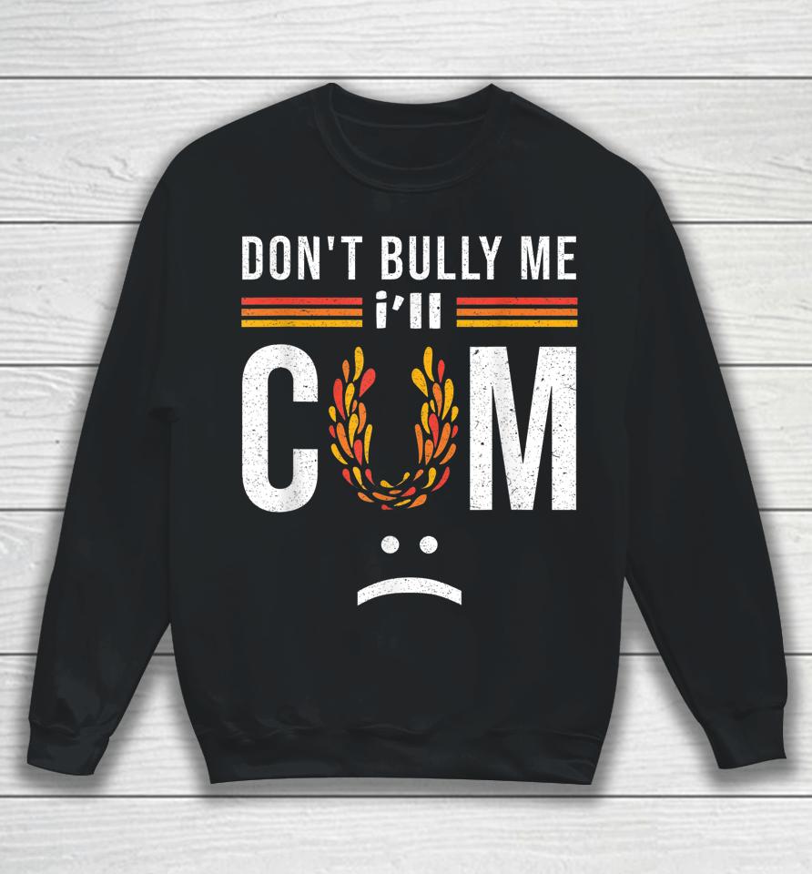 Don't Bully Me It Turns Me On Sweatshirt
