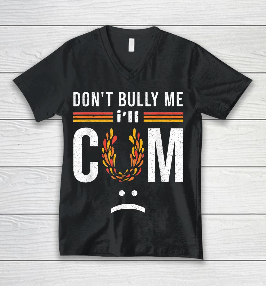 Don't Bully Me It Turns Me On Unisex V-Neck T-Shirt