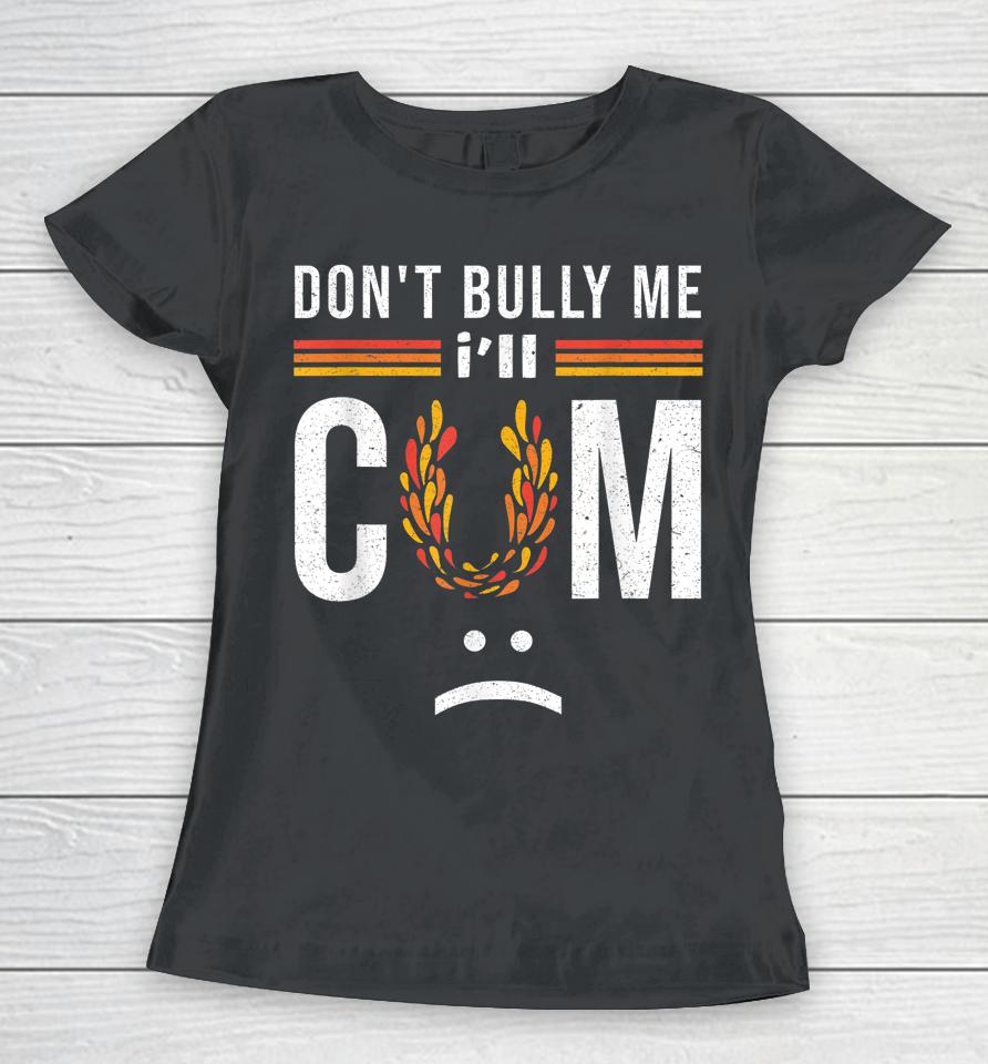 Don't Bully Me It Turns Me On Women T-Shirt