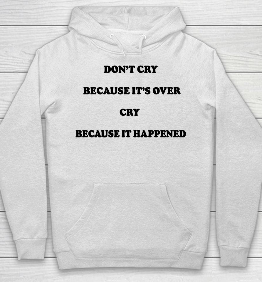 Don't Cry Because It's Over Because It Happened Hoodie
