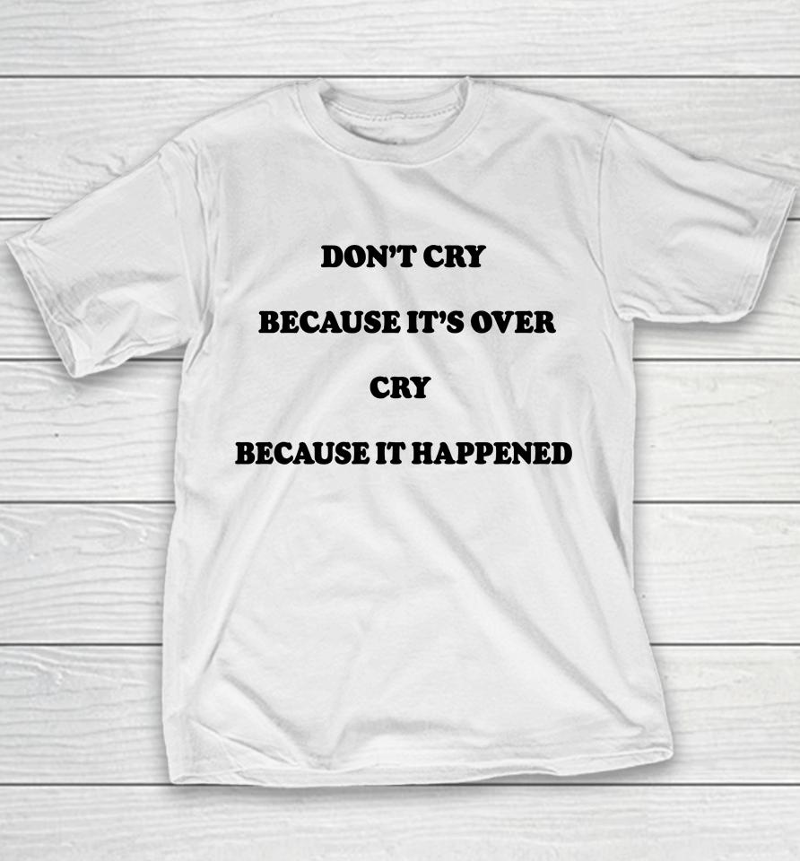 Don't Cry Because It's Over Because It Happened Youth T-Shirt