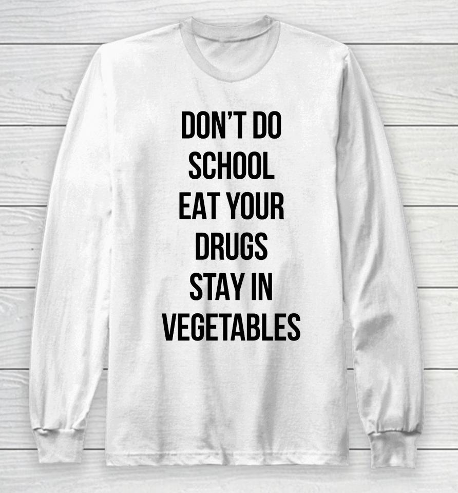 Don't Do School Eat Your Drugs Stay In Vegetables Long Sleeve T-Shirt
