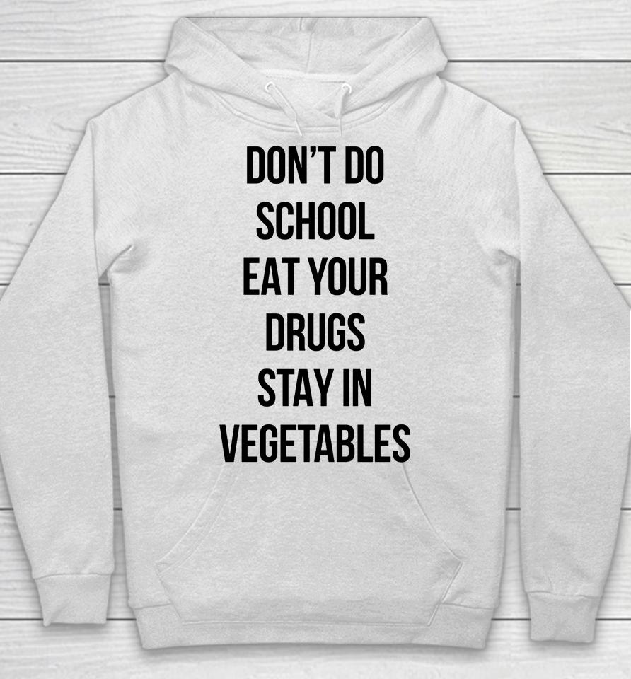 Don't Do School Eat Your Drugs Stay In Vegetables Hoodie