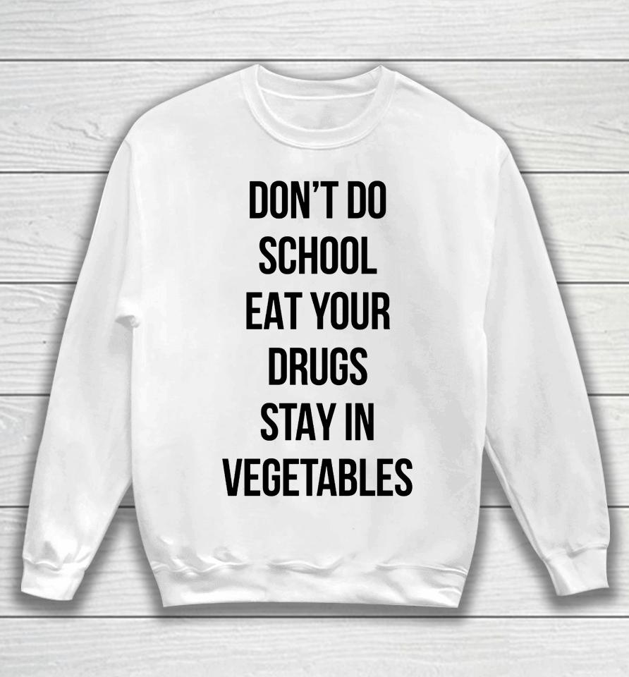 Don't Do School Eat Your Drugs Stay In Vegetables Sweatshirt