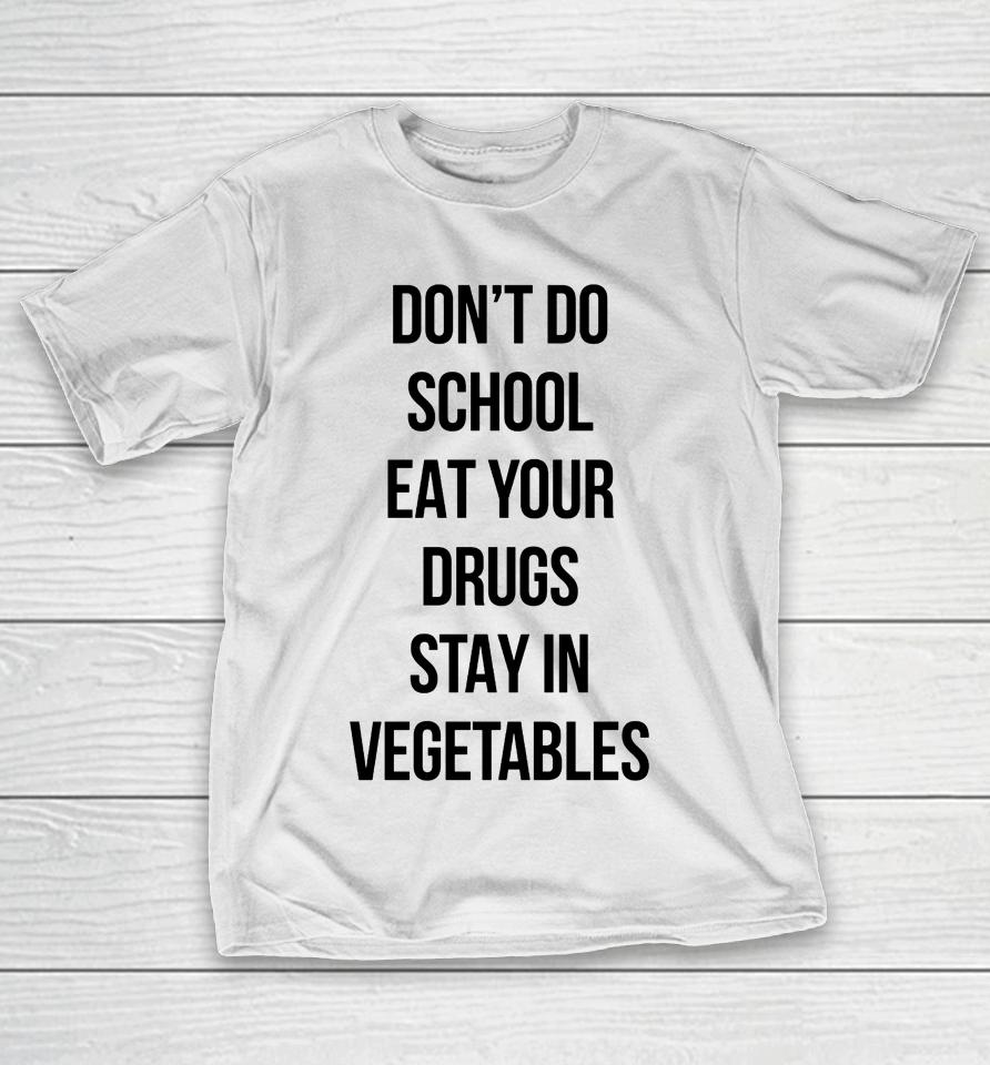 Don't Do School Eat Your Drugs Stay In Vegetables T-Shirt