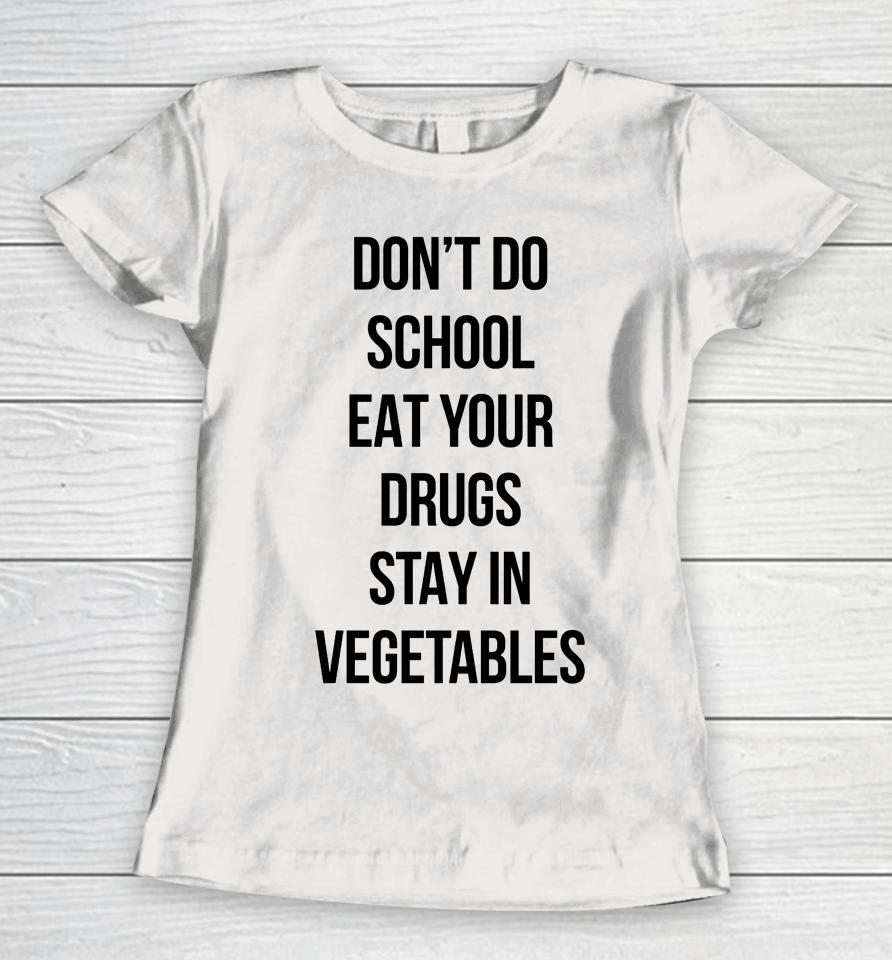 Don't Do School Eat Your Drugs Stay In Vegetables Women T-Shirt