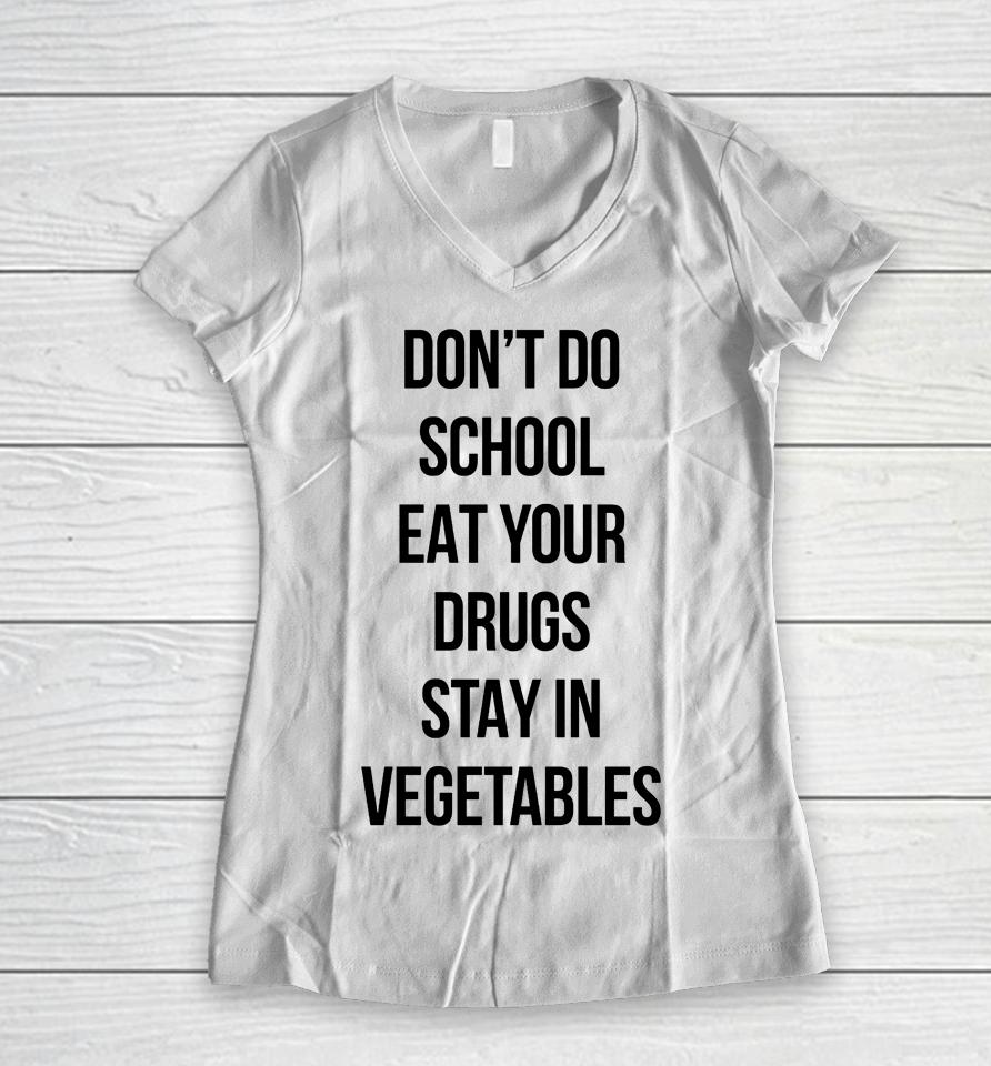 Don't Do School Eat Your Drugs Stay In Vegetables Women V-Neck T-Shirt