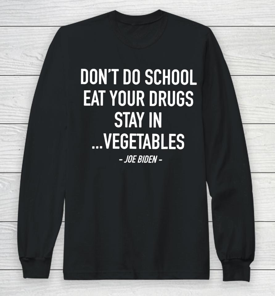 Don't Do School Eat Your Drugs Stay In Vegetables Long Sleeve T-Shirt
