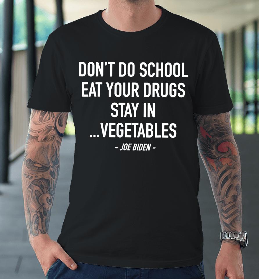 Don't Do School Eat Your Drugs Stay In Vegetables Premium T-Shirt