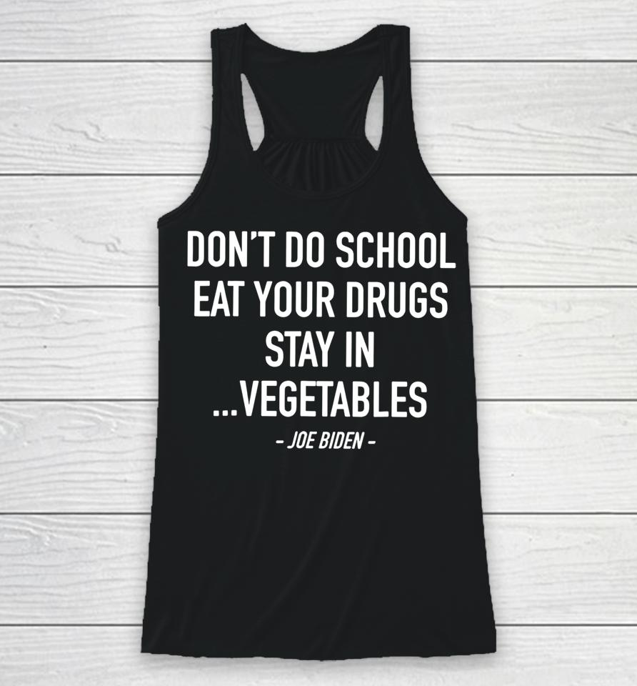 Don't Do School Eat Your Drugs Stay In Vegetables Racerback Tank