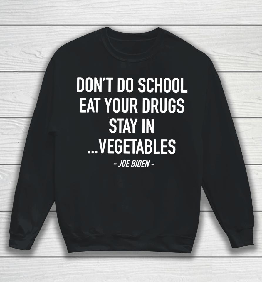 Don't Do School Eat Your Drugs Stay In Vegetables Sweatshirt