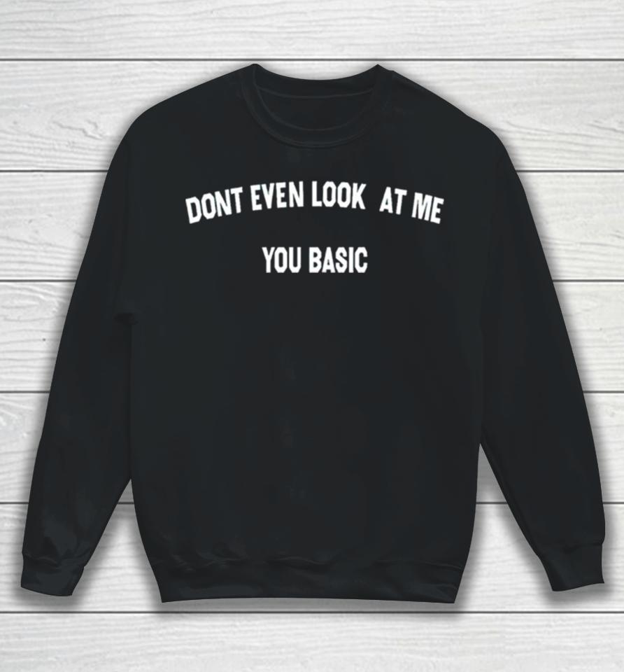 Dont Even Look At Me You Basic Sweatshirt